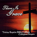 Trinity Baptist Bible College Collegiate Singers -- There Is Grace